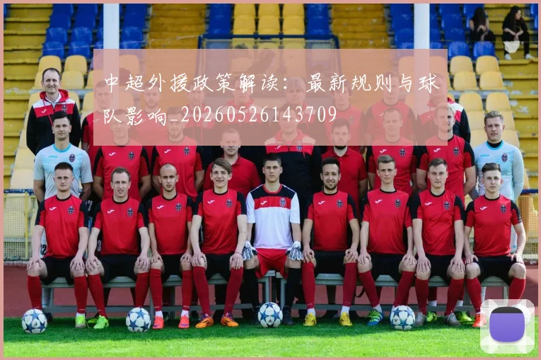 中超外援政策解读：最新规则与球队影响_20260526143709