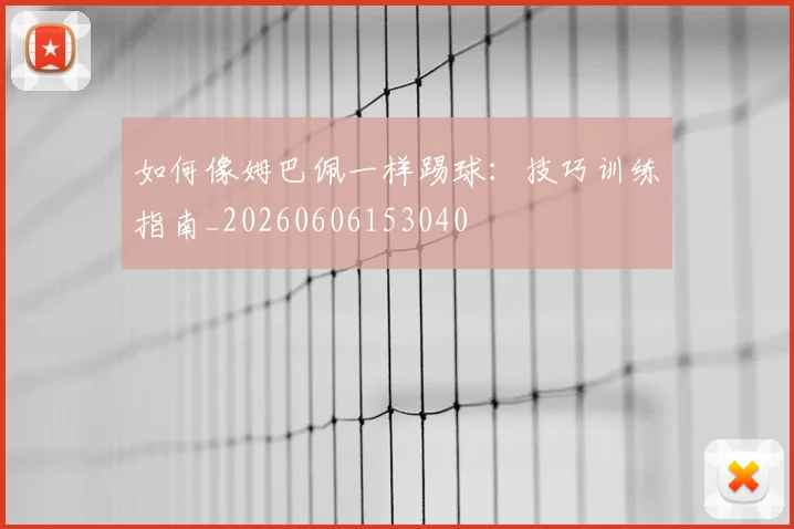 如何像姆巴佩一样踢球：技巧训练指南_20260606153040