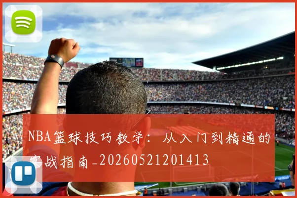 NBA篮球技巧教学：从入门到精通的实战指南_20260521201413