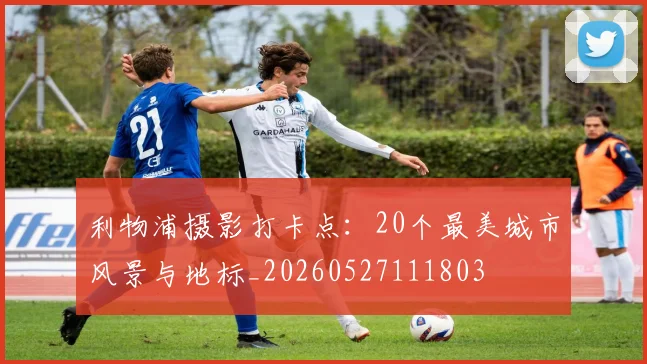 利物浦摄影打卡点:20个最美城市风景与地标_20260527111803