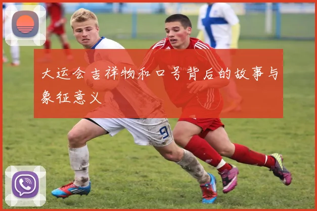 大运会吉祥物和口号背后的故事与象征意义